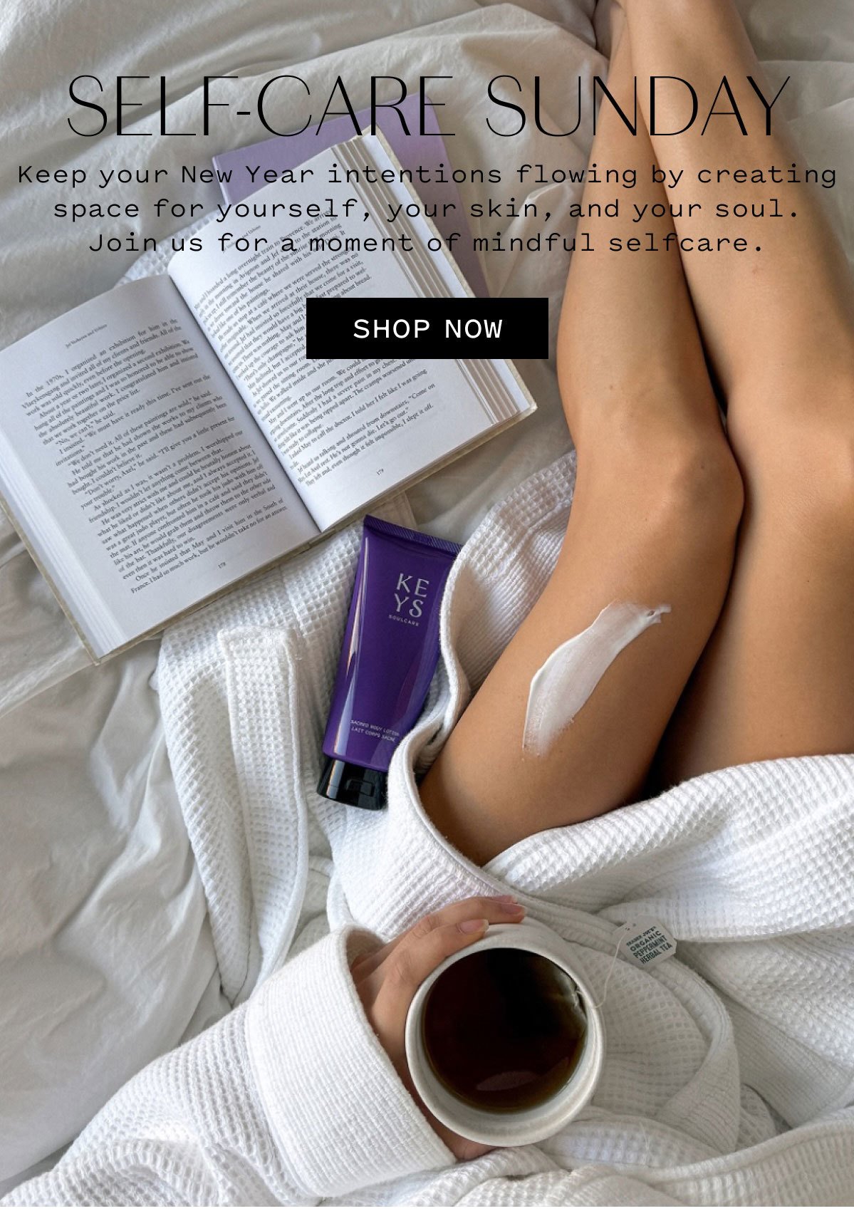 SELF-CARE SUNDAY  Keep your New Year intentions flowing by creating space for yourself, your skin, and your soul. Join us for a moment of mindful self-care.  SHOP NOW
