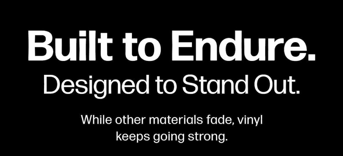 Built to Endure. Designed to Stand Out. While other materials fade, vinyl keeps going strong.