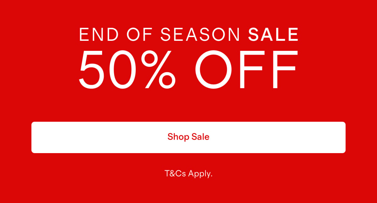 END OF SEASON SALE 50% OFF  |  SHOP SALE  |  T&Cs Apply.