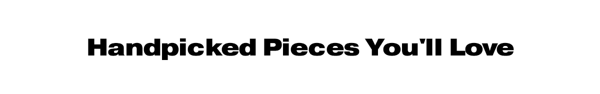 Handpicked Pieces You'll Love