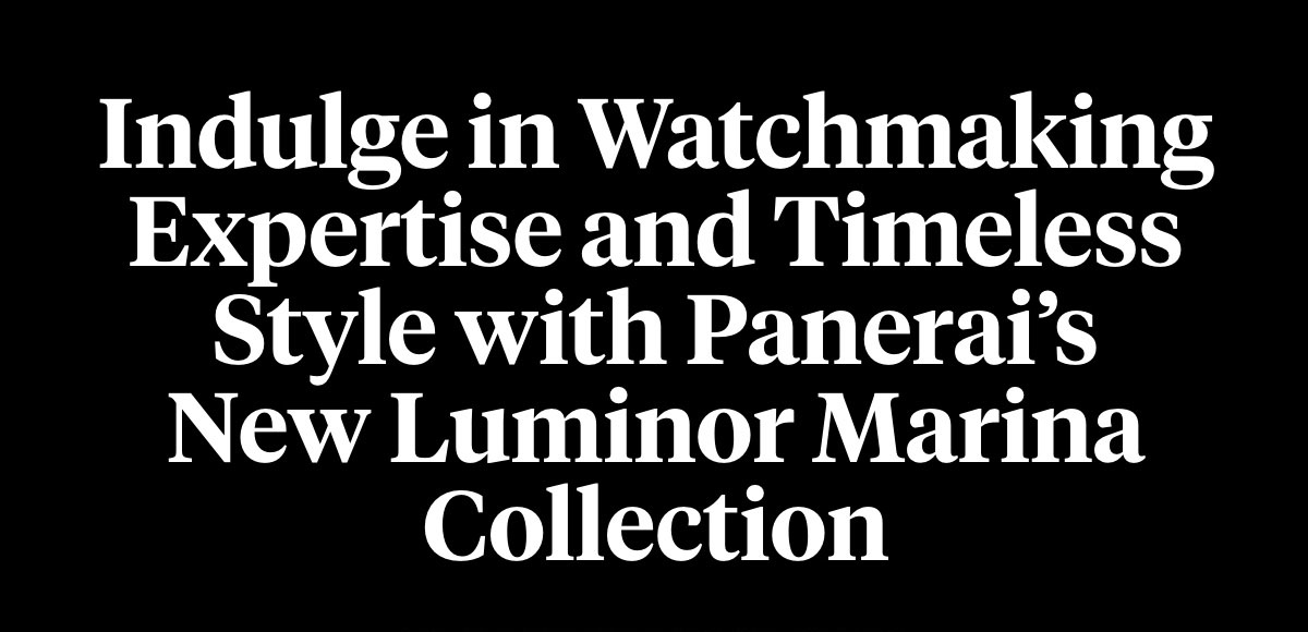 indulge in watchmaking expertise and timeless style with panerai's new luminor marina collection