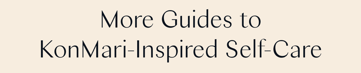 More Guides to KonMari-Inspired Self-Care