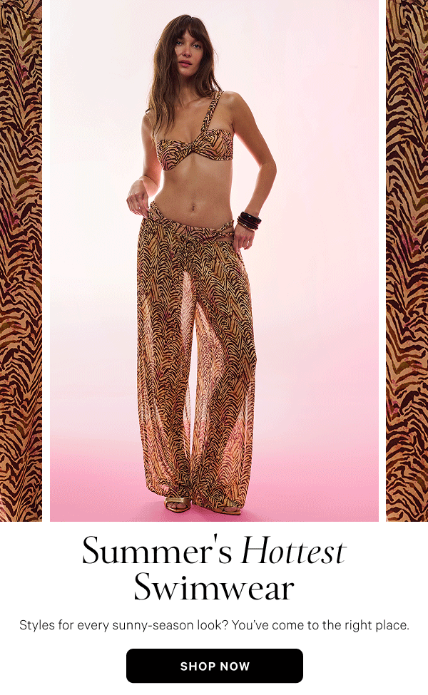 Summer's Hottest Swimwear
Styles for every sunny-season look? You’ve come to the right place. Shop Now 