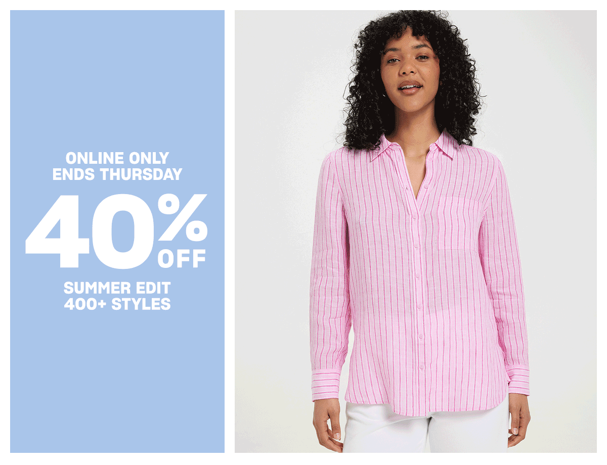 ONLINE ONLY ENDS THURSDAY 40% OFF SUMMER EDIT
