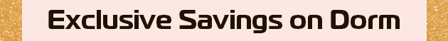 Exclusive Savings on Dorm Hurry Save Big While Supplies Last