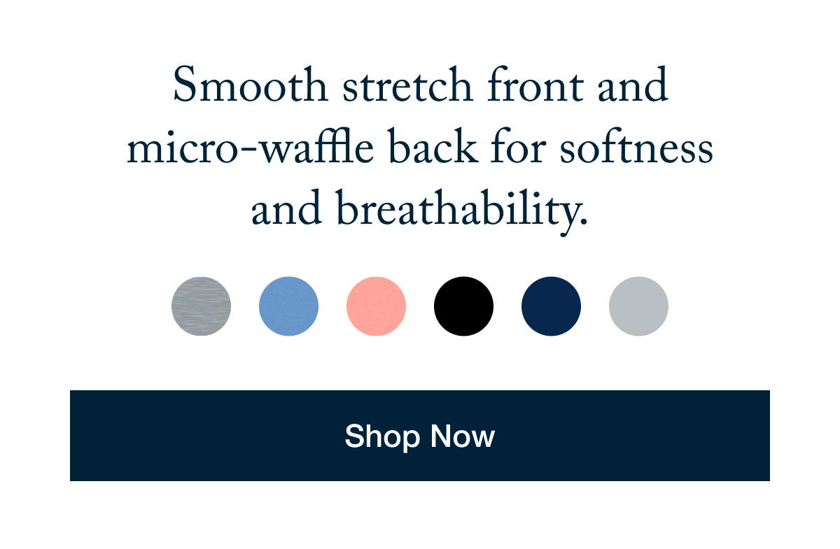 Smooth stretch front and micro-waffle back for softness and breathability. | SHOP NOW