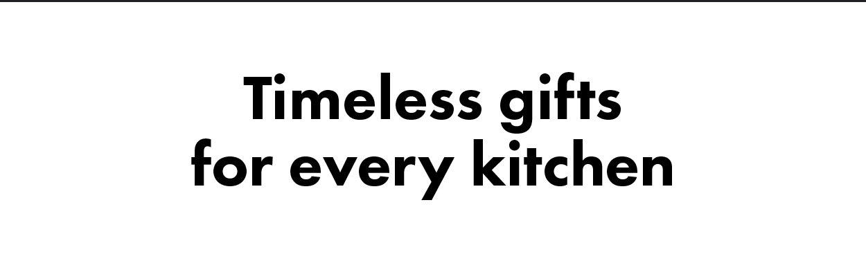Timeless gifts for every kitchen.