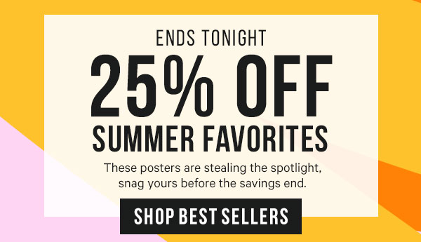 Ends Tonight - 25% Off Summer Favorites: These posters are stealing the spotlight, snag yours before the savings end.