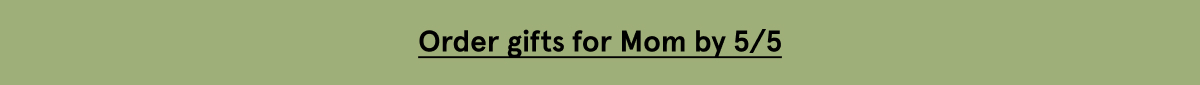 Order gifts for Mom by 5/5