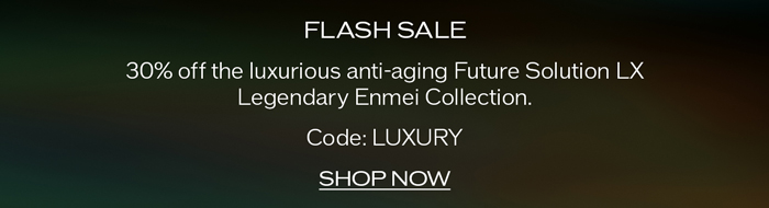 30% off the luxurious anti-aging Future Solution LX Legendary Enmei Collection.