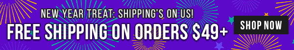 New Year Treat - Shipping's on Us! Free Shipping on Orders $49+