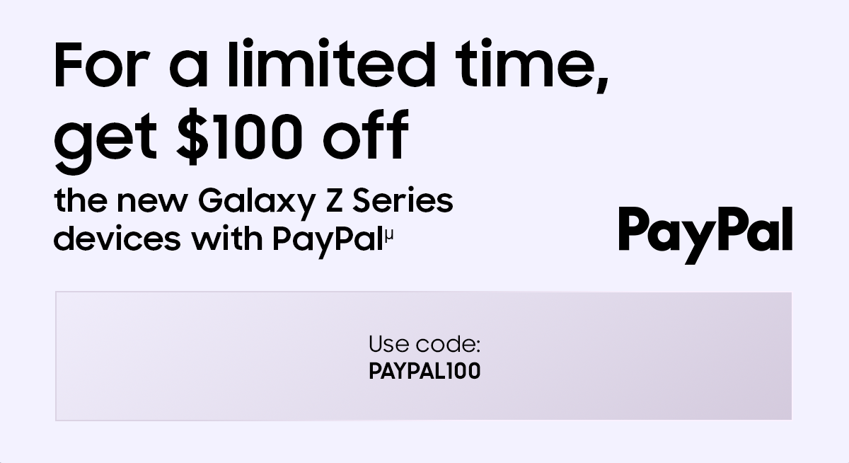 For a limited time, get $100 off the new Galaxy Z Series devices with Paypal &micro; - Use Code: PAYPAL100