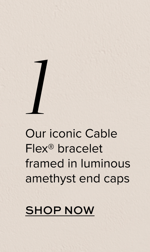 Our iconic Cable Flex® bracelet framed in luminousamethyst end caps