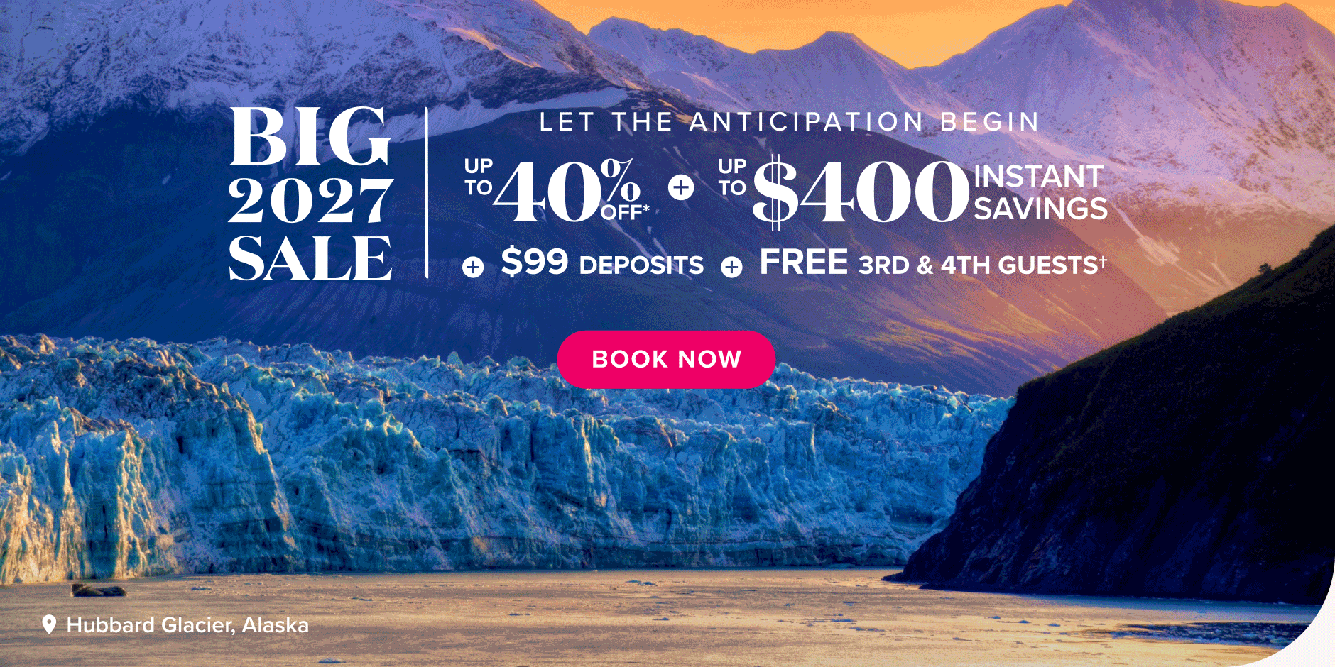 Big 2027 Sale. Let the anticipation begin. Up to 40% off* + Up to $400 Instant Savings + $99 deposits + FREE 3rd & 4th guests. Book now.