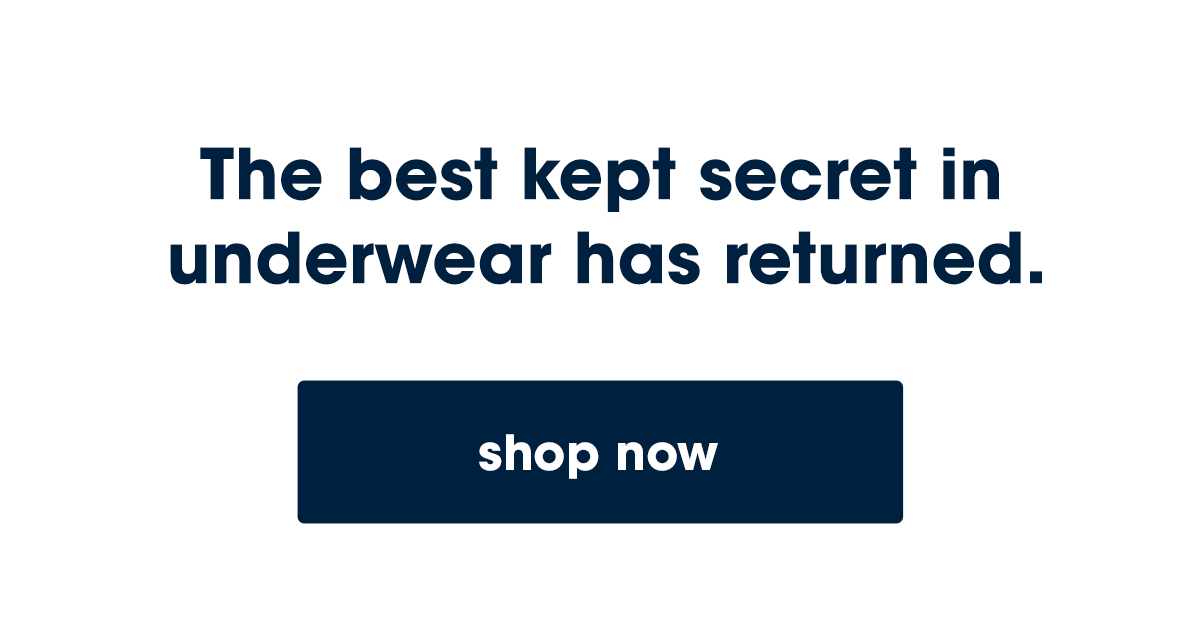The best kept secret in underwear has returned. 