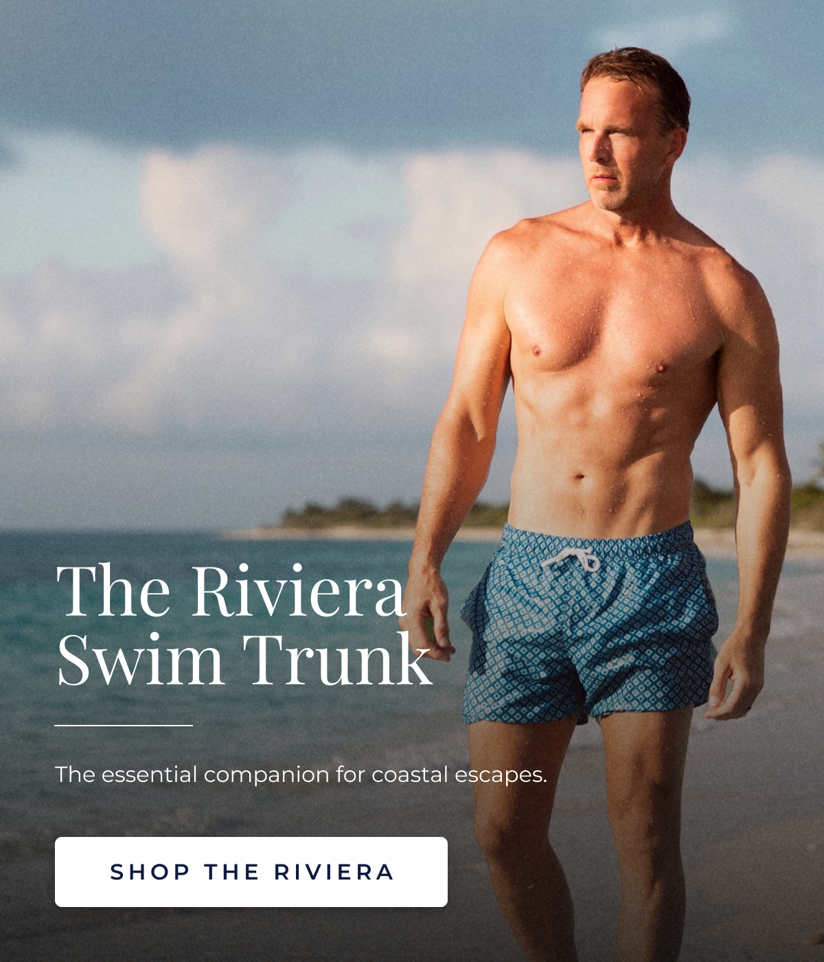 The Riviera Swim Trunk The essential companion for coastal escapes. SHOP THE RIVIERA