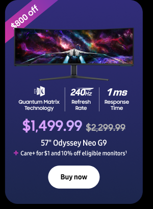 $800 off - $1,499.99 ($2,299.99) - 57" Odyssey Neo G9 + Care+ for $1 and 10% off eligible monitors1 - Buy now