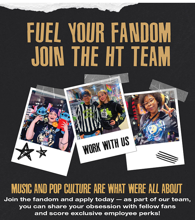 Fuel Your Fandom. Join The HT Team. Join The Fandom And Apply Today - As Part Of Our Team, You Can Share Your Obsession With Fellow Fans And Score Exclusive Employee Perks!