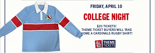 Friday, April 10 - College Night. $20 Tickets! Theme ticket buyers will take home a Cardinals Rugby Shirt! 
