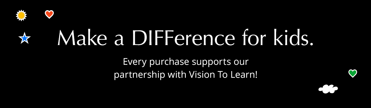 Make a DIFFerence for kids. Every purchase supports our partnership with Vision To Learn!