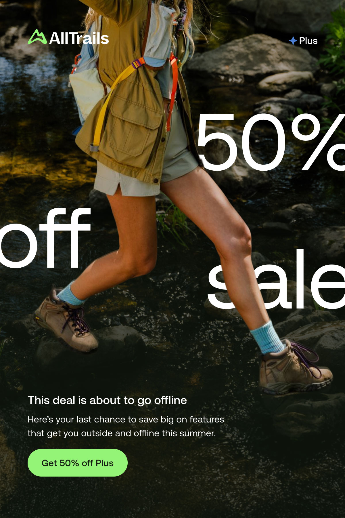 
																			This deal is about to go offline
																			Here’s your last chance to save big on features that get you outside and offline this summer.
																			Get 50% off Plus