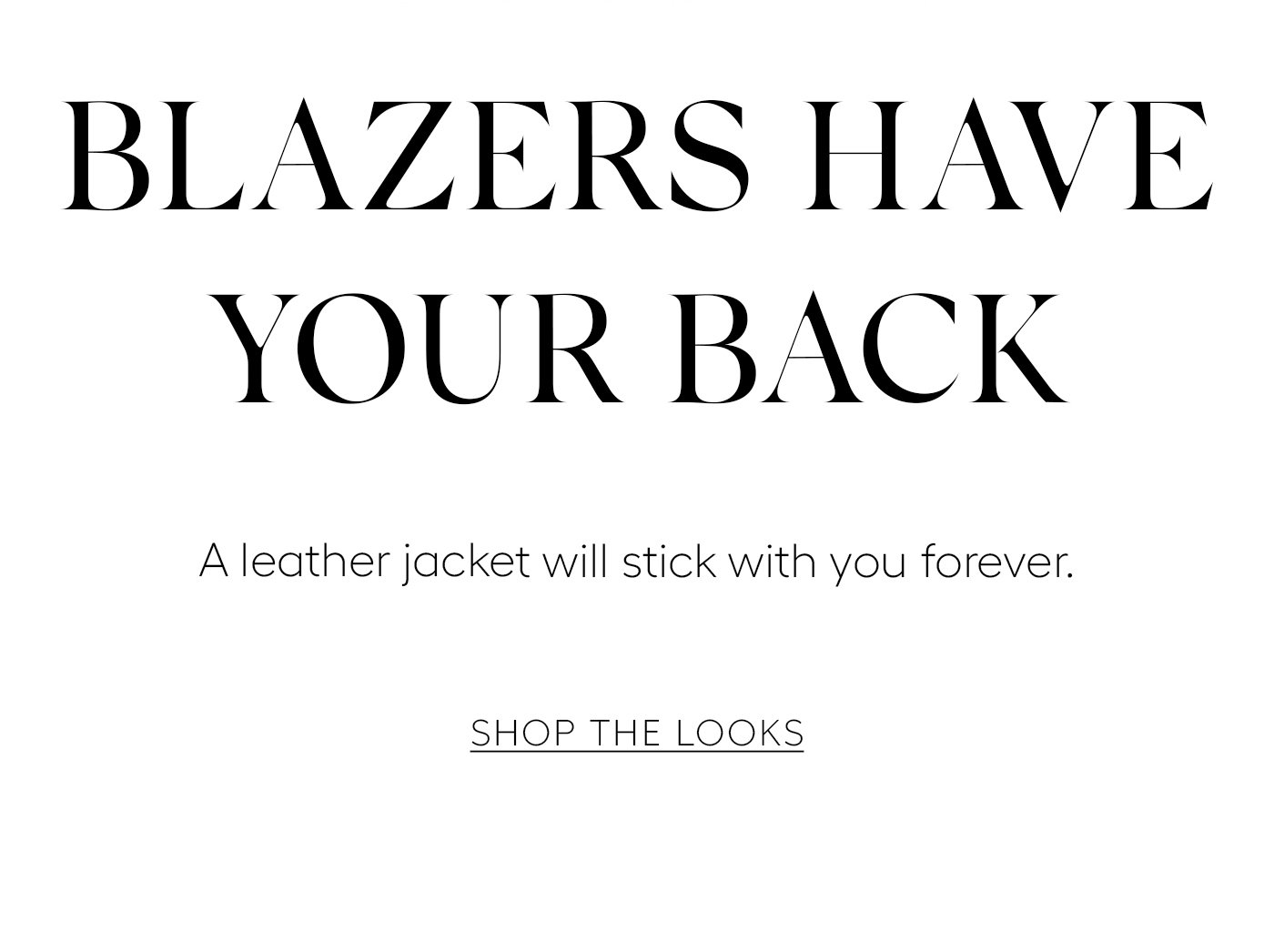 Blazers Have Your Back&nbsp;  A leather jacket will stick with you forever. SHOP THE LOOKS&nbsp;