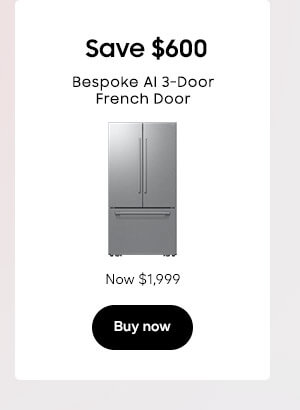 New
 Save $600
Bespoke AI 3-Door French Door
RF70H25KERAA
Now $1,999
Buy now