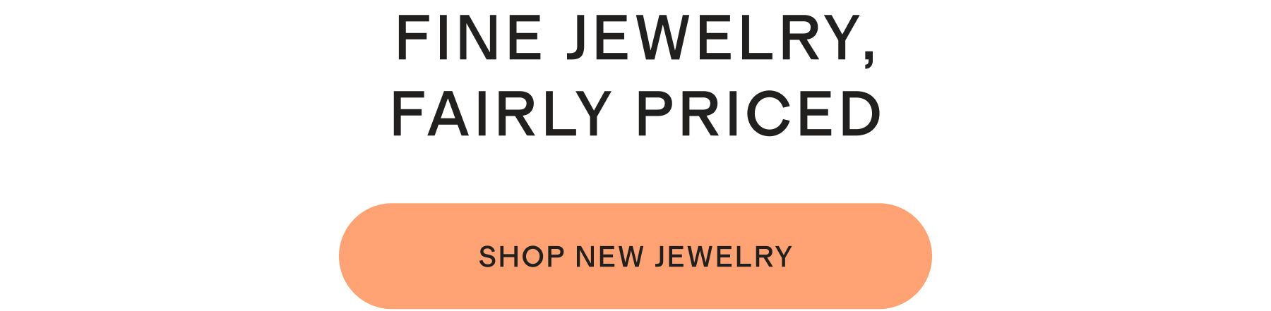 FINE JEWELRY, FAIRLY PRICED