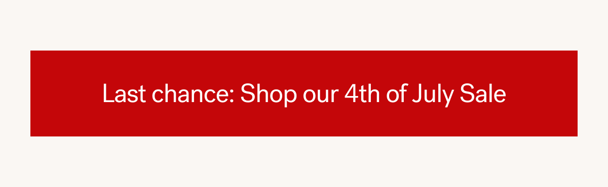 Last chance: Shop our 4th of July Sale