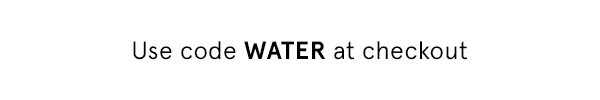 Use Code WATER at checkout
