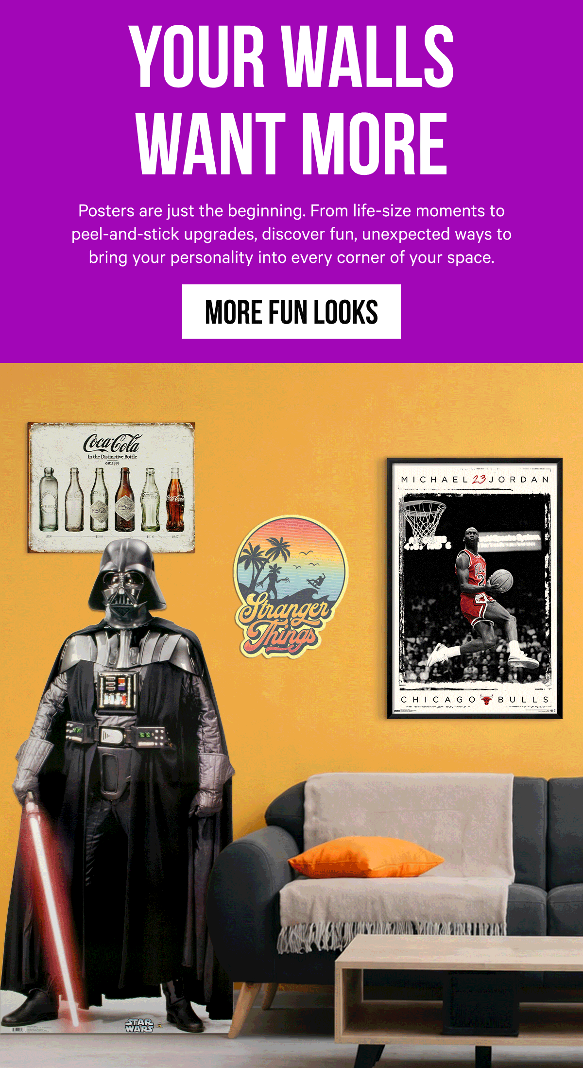Your Walls Want More: Posters are just the beginning. From life-size moments to peel-and-stick upgrades, discover fun, unexpected ways to bring your personality into every corner of your space.