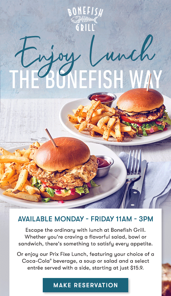 Your Midday Upgrade Awaits! Monday - Friday 11Am - 3PM
                                    Take your lunch break beyond the usual. Explore comforting soups, vibrant salads, hearty bowls and signature sandwiches, or choose our Prix Fixe Lunch with a Coca-Cola® beverage, soup or salad and a select entrée with a side starting at $15.9.
                                    It's an easy way to make the middle of the day something to look forward to.