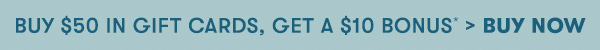 Buy $50 in Gift Cards, Get a $10 Bonus* > Buy Now