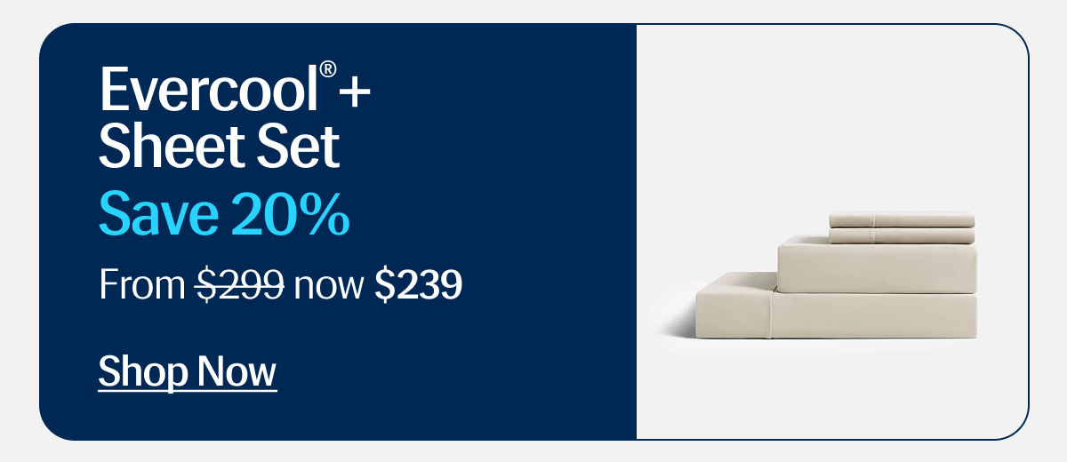 Evercool®+ Sheet Set | Save 20% | From $299 now $239 | Shop Now