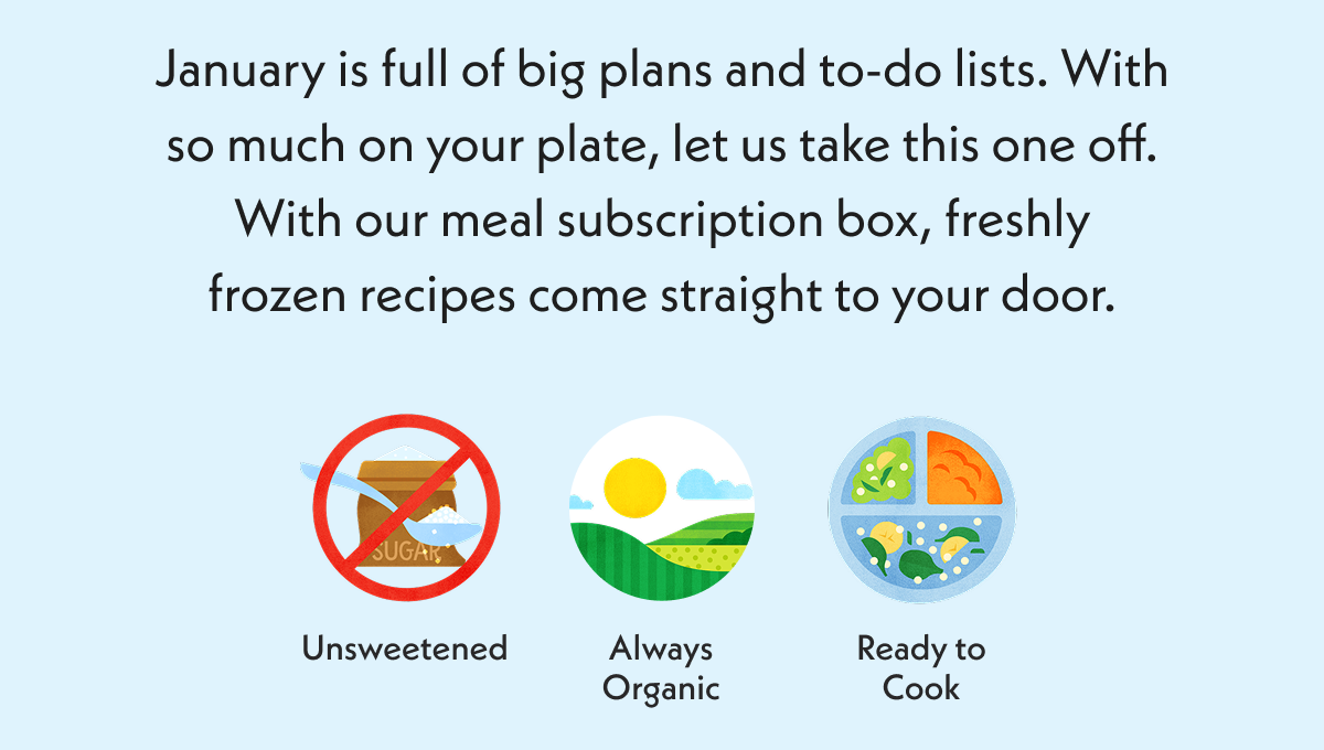 January is full of big plans and to-do lists. With our meal subscription box, freshly frozen recipes come straight to your door.