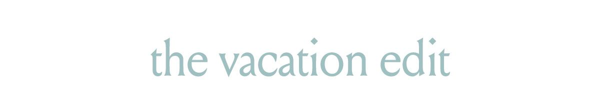 THE VACATION EDIT