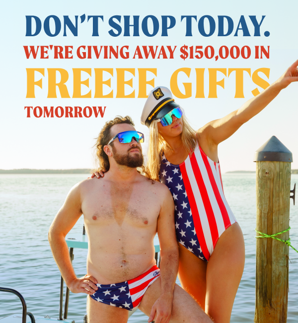 Don’t shop today.  We have over $150k worth of free gifts to give away starting tomorrow morning.