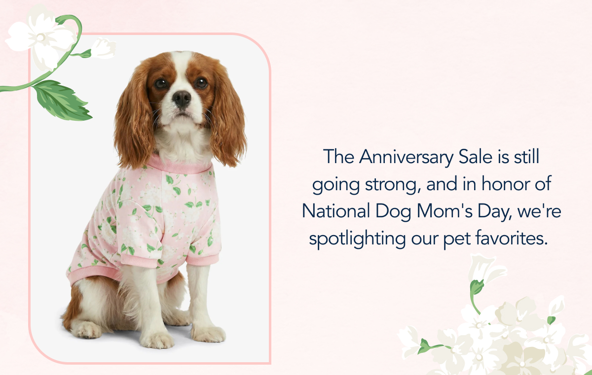 The Anniversary Sale is still going strong, and in honor of National Dog Mom's Day, we're spotlighting our pet favorites.