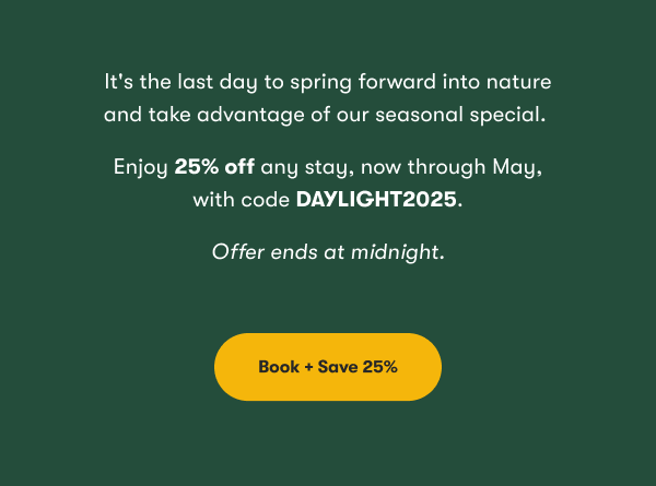It's the last day to spring forward into nature and take advantage of our seasonal special.