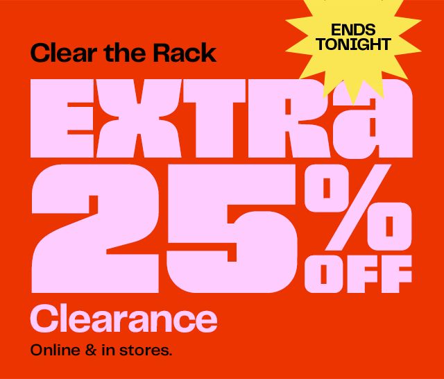 Clear the Rack. Extra 25% off clearance for total savings up to 75% off. Online and in stores through July 9. All sales final. Restrictions apply.