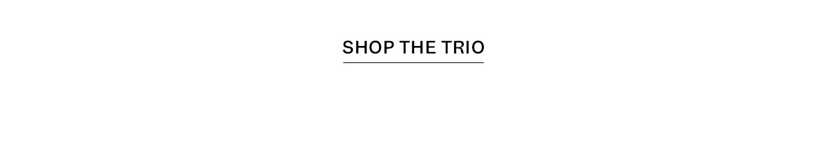SHOP THE TRIO
