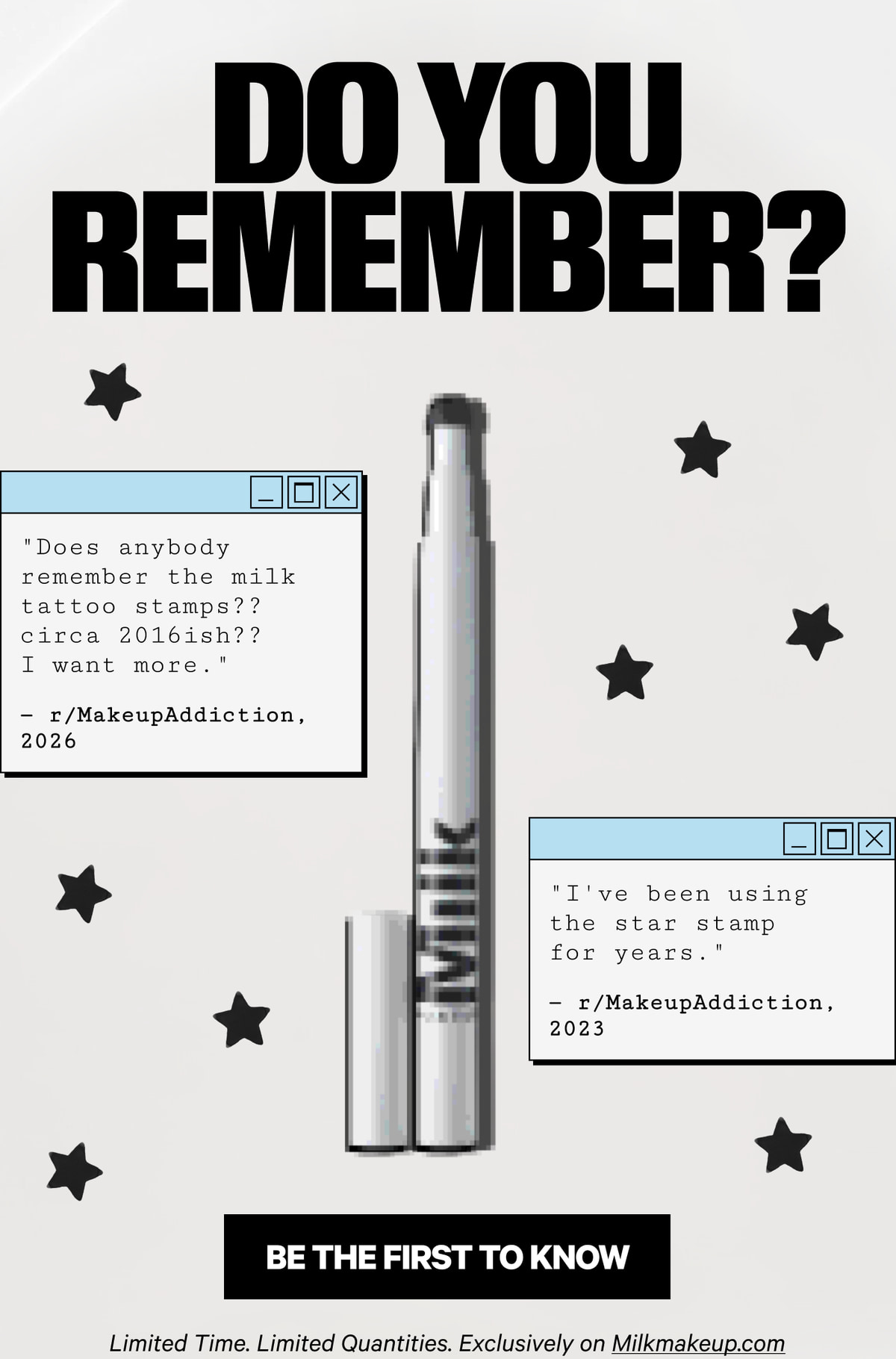 DO YOU REMEMBER? Milk tattoo stamps circa 2016ish with reddit posts asking about them, and a call-to-action stating BE THE FIRST TO KNOW. Limited Time. Limited Quantities. Exclusively on Milkmakeup.com