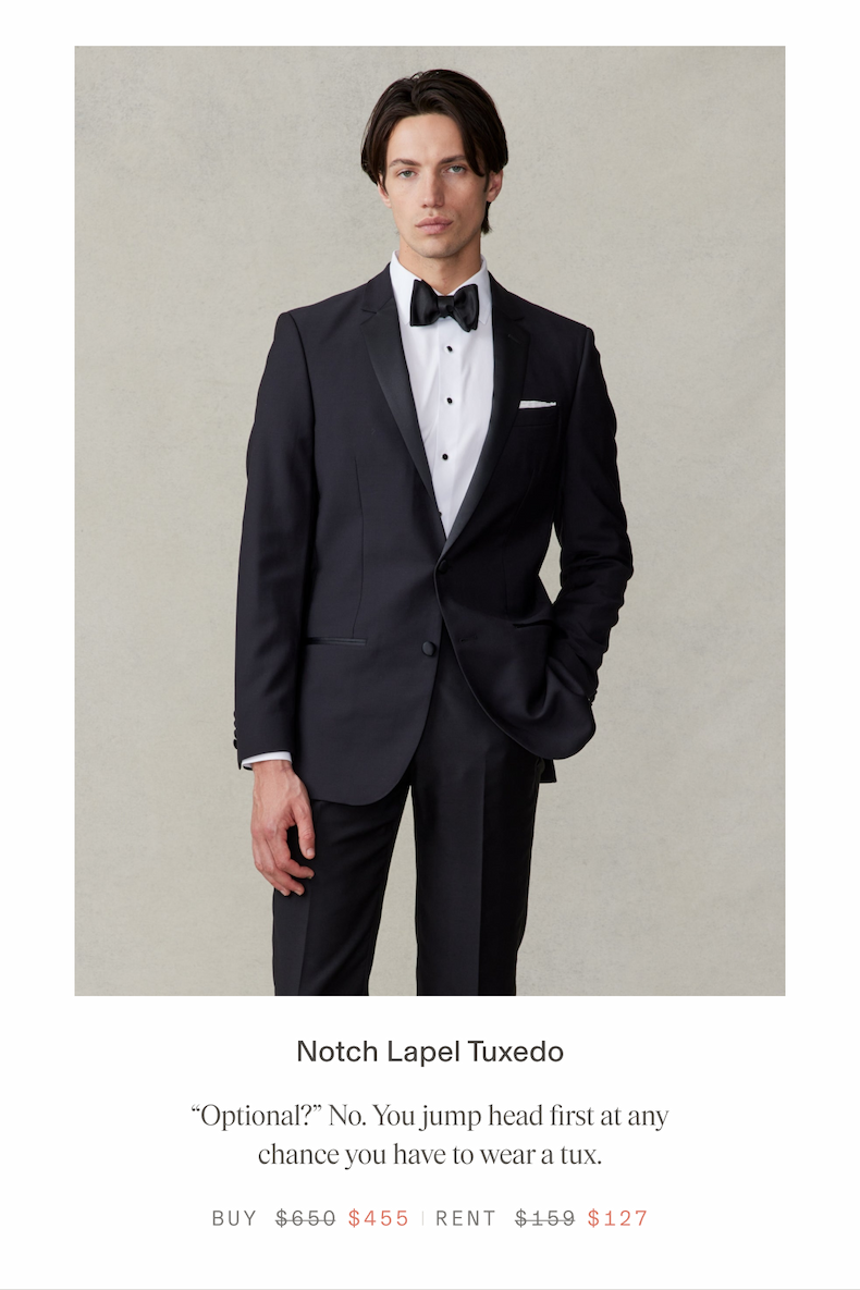 Notch Lapel Tuxedo "Optional?" No. You jump head first at any chance you have to wear a tux. BUY $455 RENT $127