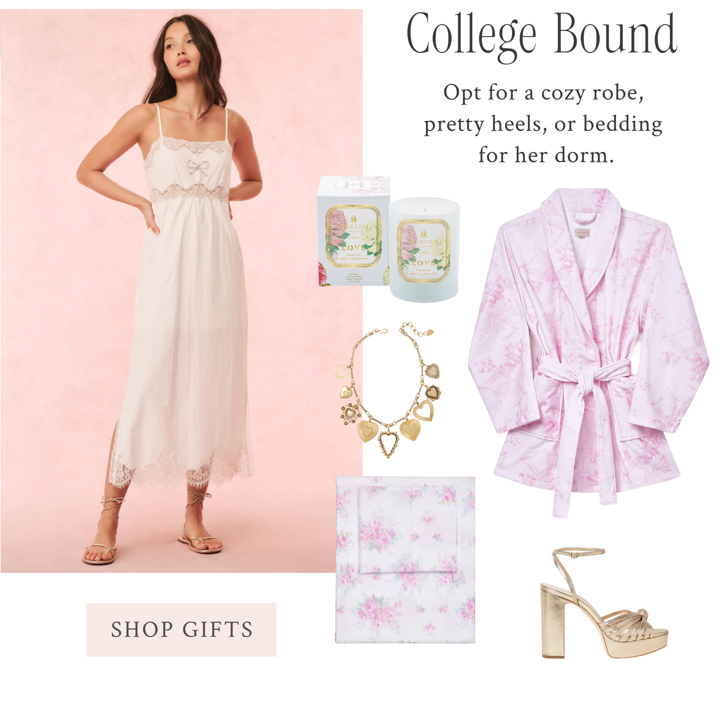 College Bound  Opt for a cozy robe, pretty heels, or bedding for her dorm.  <SHOP GIFTS>