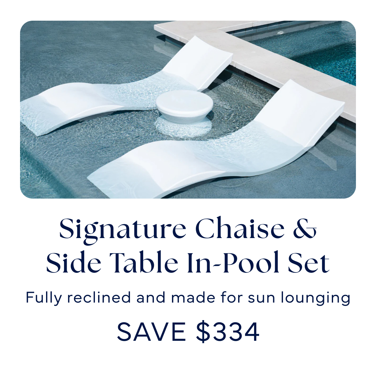 Signature Chaise & Side Table In-Pool Set Fully reclined and made for sun lounging SAVE $334