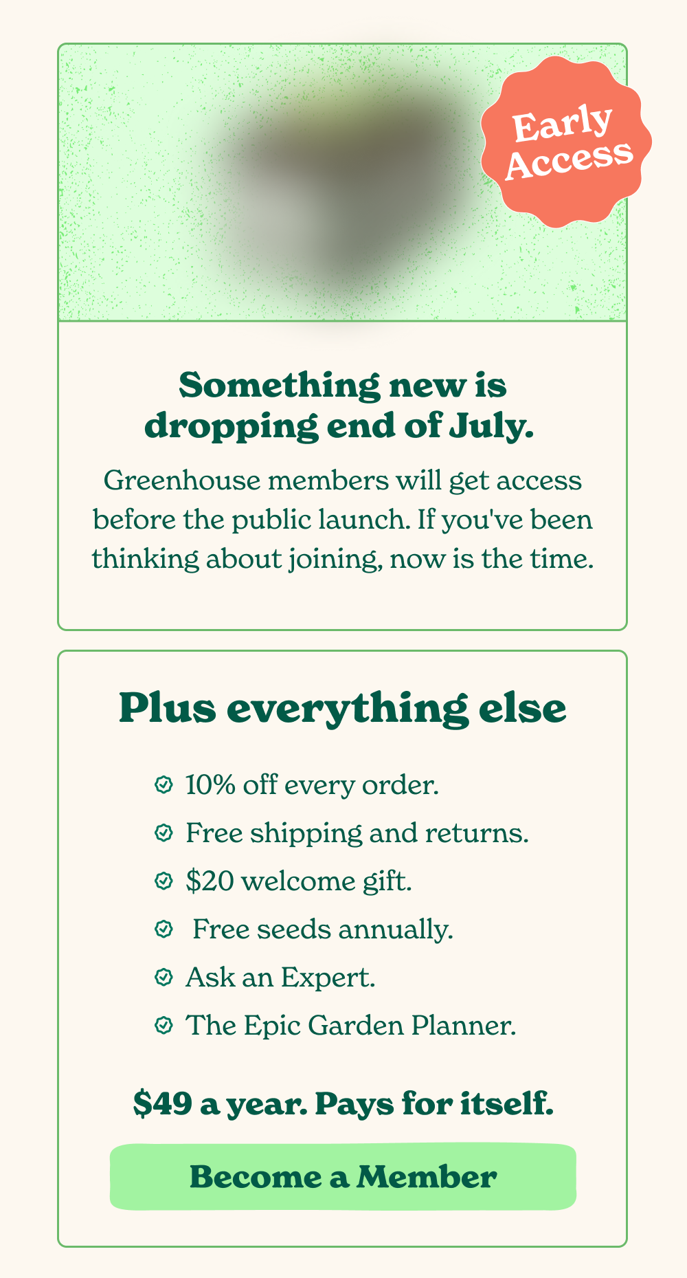 Plus everyhing else: 10% off every order.  Free shipping and returns.  $20 welcome gift.  Free seeds annually.  Ask an Expert.  The Epic Garden Planner.