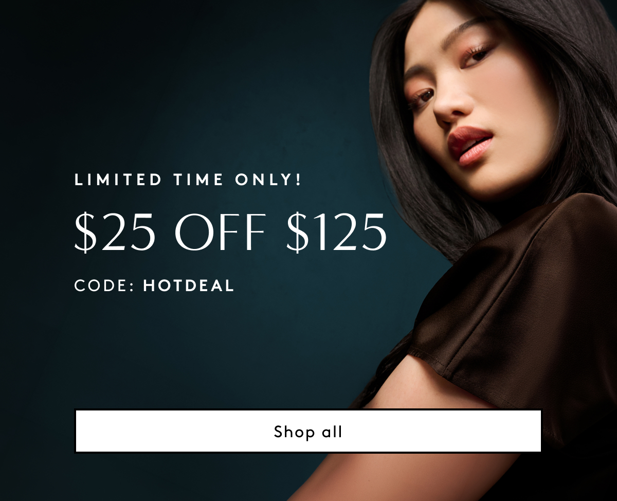 Limited Time Only! $25 Off $125 Use Code: HOTDEAL | Shop All