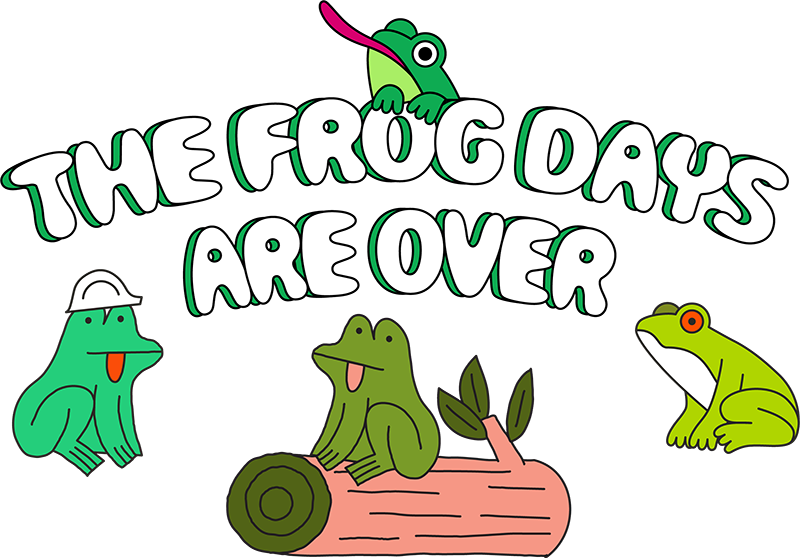 THE FROG DAYS ARE OVER