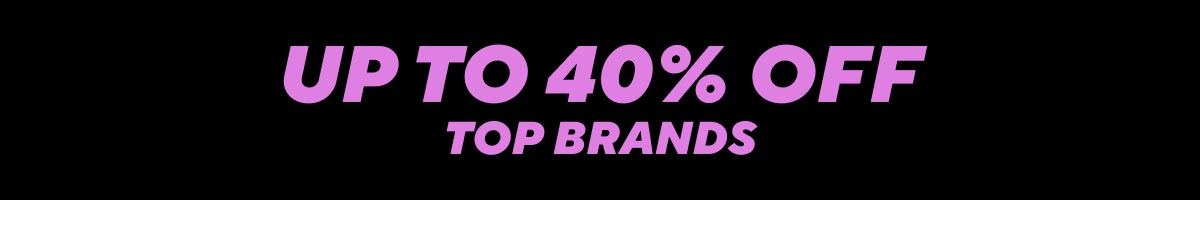 Up to 40% Off Top Brands