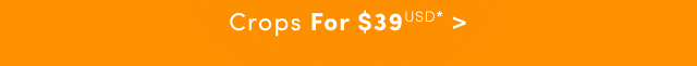 Online Only | Crops For $39USD* >